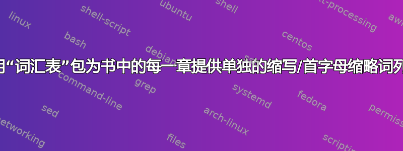 使用“词汇表”包为书中的每一章提供单独的缩写/首字母缩略词列表