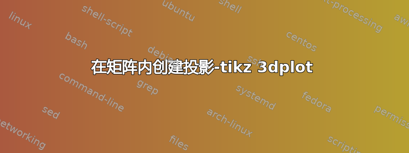 在矩阵内创建投影-tikz 3dplot