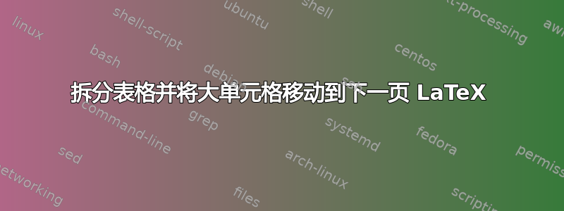 拆分表格并将大单元格移动到下一页 LaTeX