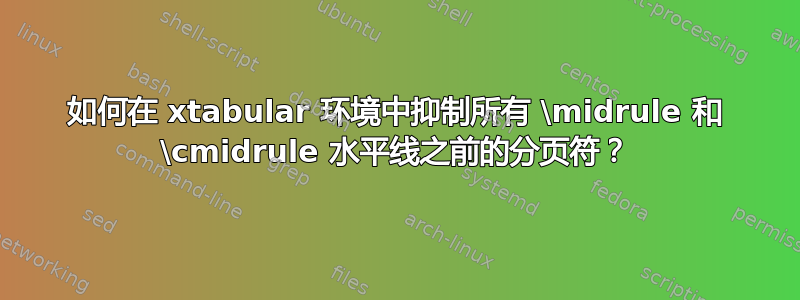 如何在 xtabular 环境中抑制所有 \midrule 和 \cmidrule 水平线之前的分页符？