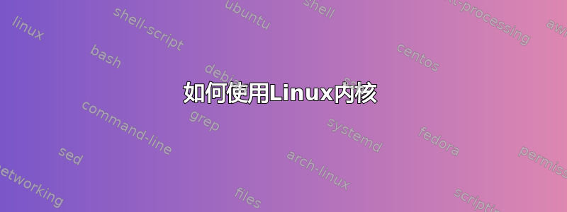 如何使用Linux内核