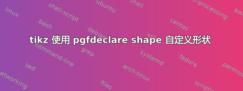 tikz 使用 pgfdeclare shape 自定义形状