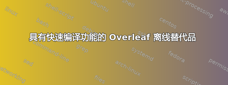 具有快速编译功能的 Overleaf 离线替代品