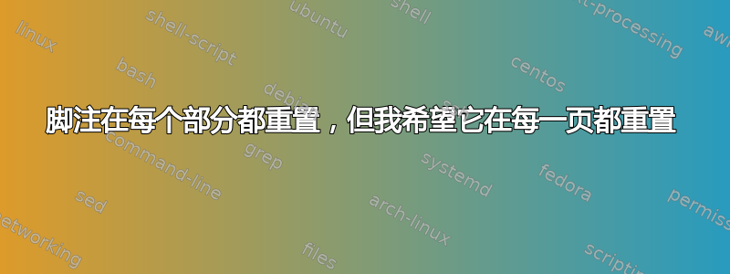 脚注在每个部分都重置，但我希望它在每一页都重置