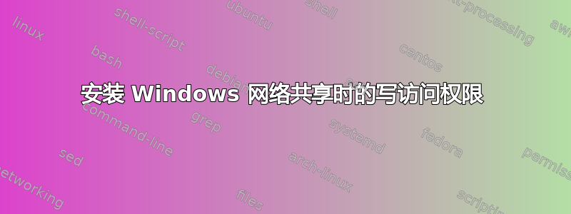 安装 Windows 网络共享时的写访问权限