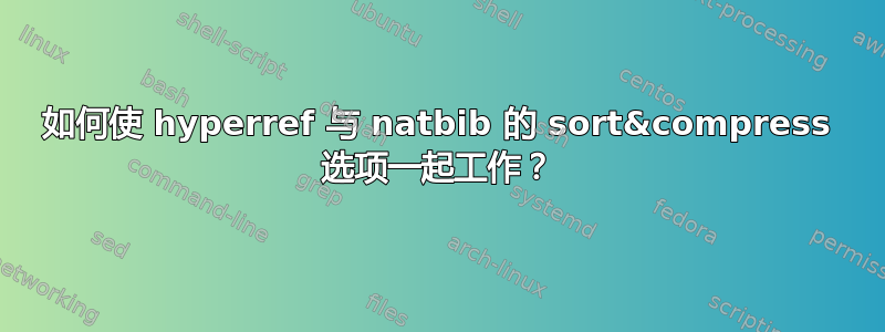 如何使 hyperref 与 natbib 的 sort&compress 选项一起工作？