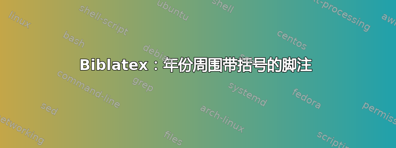 Biblatex：年份周围带括号的脚注