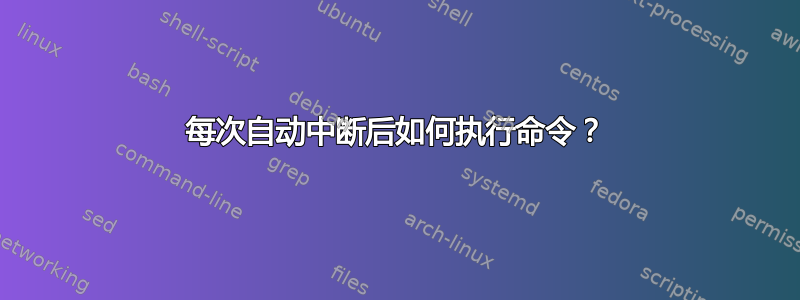 每次自动中断后如何执行命令？