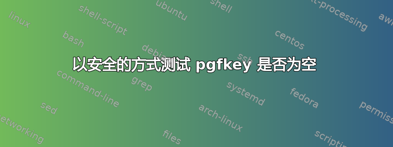 以安全的方式测试 pgfkey 是否为空