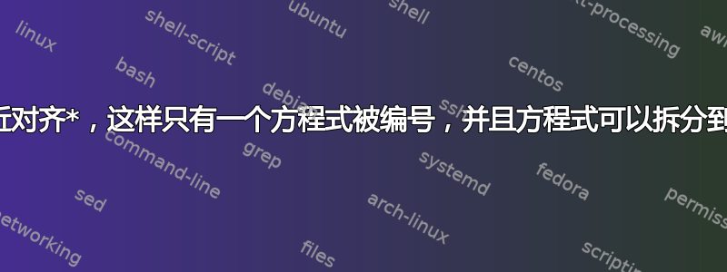 双重对齐更接近对齐*，这样只有一个方程式被编号，并且方程式可以拆分到不同的页面中