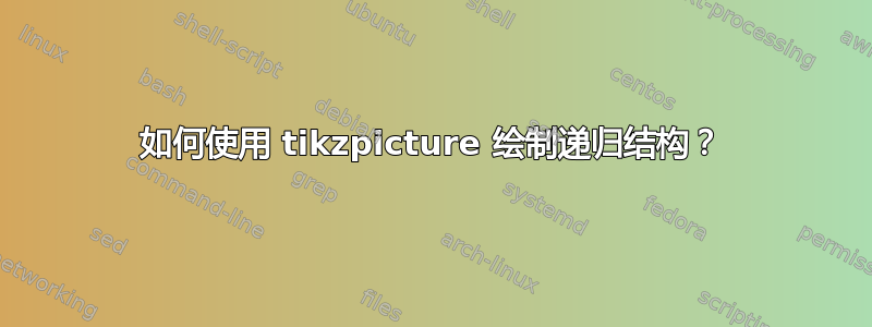 如何使用 tikzpicture 绘制递归结构？