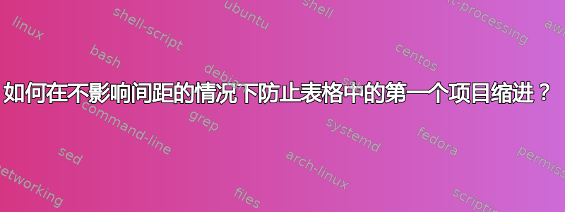 如何在不影响间距的情况下防止表格中的第一个项目缩进？