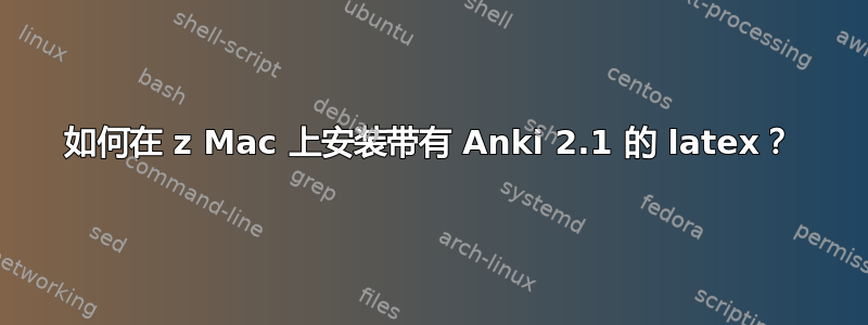 如何在 z Mac 上安装带有 Anki 2.1 的 latex？