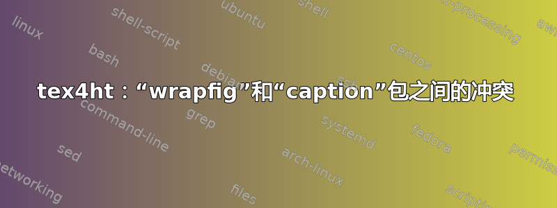 tex4ht：“wrapfig”和“caption”包之间的冲突