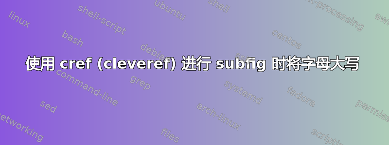 使用 cref (cleveref) 进行 subfig 时将字母大写