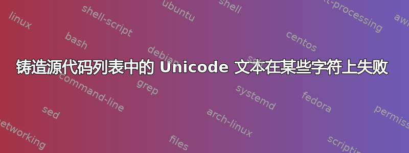 铸造源代码列表中的 Unicode 文本在某些字符上失败