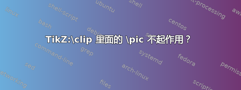 TikZ:\clip 里面的 \pic 不起作用？