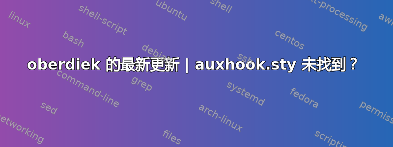 oberdiek 的最新更新 | auxhook.sty 未找到？