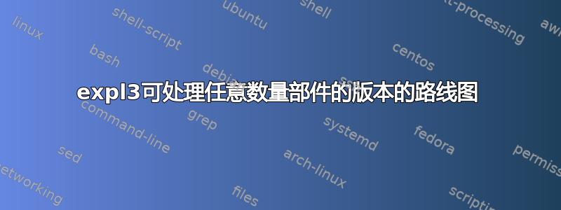 expl3可处理任意数量部件的版本的路线图