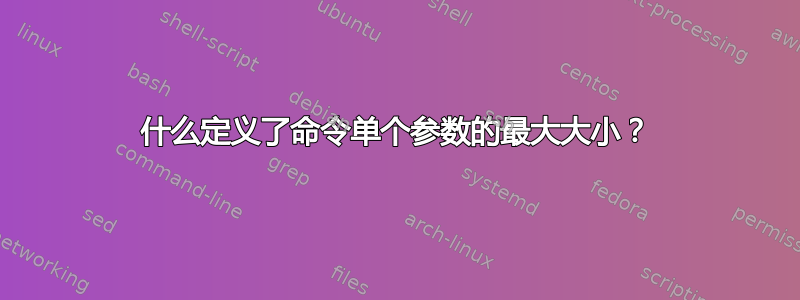 什么定义了命令单个参数的最大大小？