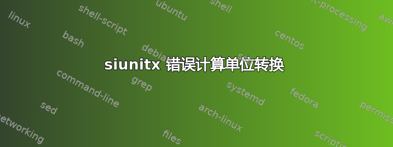 siunitx 错误计算单位转换