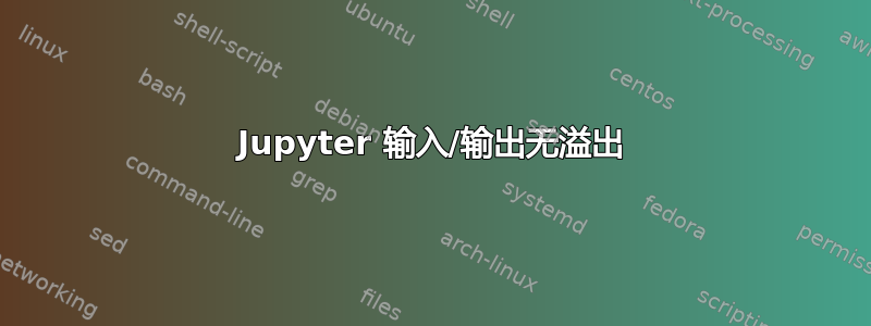Jupyter 输入/输出无溢出