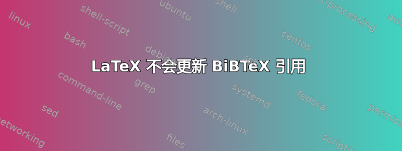 LaTeX 不会更新 BiBTeX 引用
