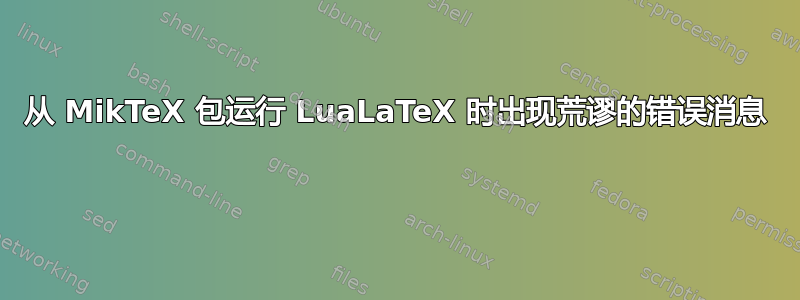 从 MikTeX 包运行 LuaLaTeX 时出现荒谬的错误消息 