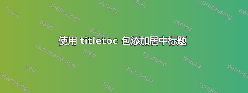 使用 titletoc 包添加居中标题