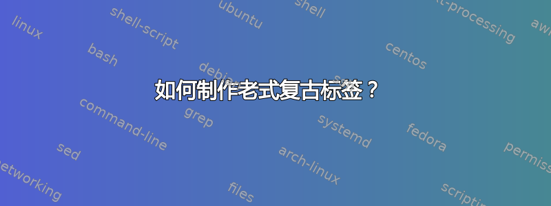 如何制作老式复古标签？ 