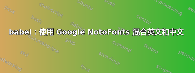 babel：使用 Google NotoFonts 混合英文和中文