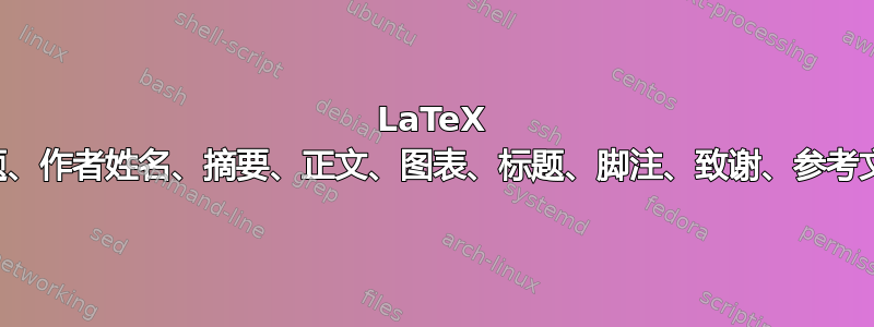 LaTeX 中的字数统计（标题、作者姓名、摘要、正文、图表、标题、脚注、致谢、参考文献、作者简介等）