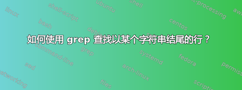 如何使用 grep 查找以某个字符串结尾的行？