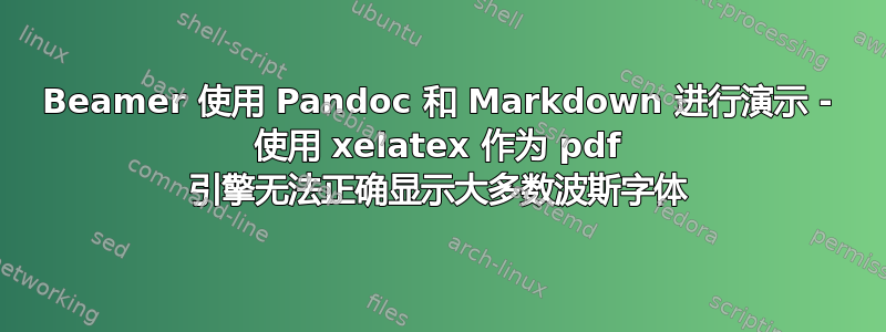 Beamer 使用 Pandoc 和 Markdown 进行演示 - 使用 xelatex 作为 pdf 引擎无法正确显示大多数波斯字体