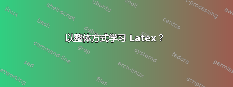 以整体方式学习 Latex？