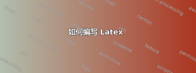 如何编写 Latex 