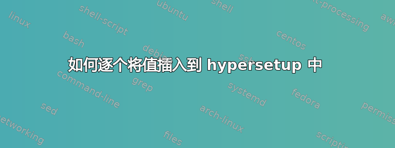 如何逐个将值插入到 hypersetup 中