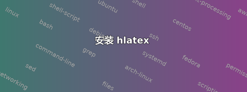 安装 hlatex