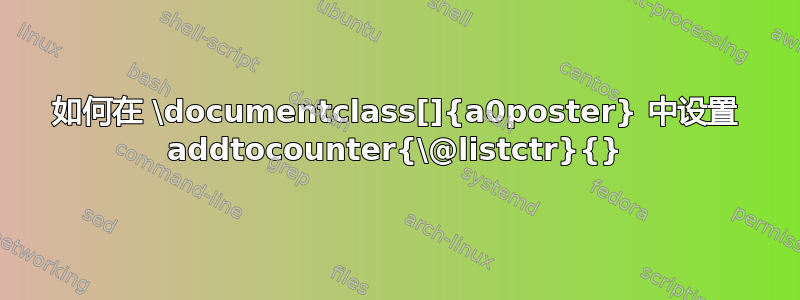 如何在 \documentclass[]{a0poster} 中设置 addtocounter{\@listctr}{}