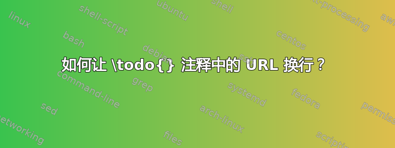 如何让 \todo{} 注释中的 URL 换行？