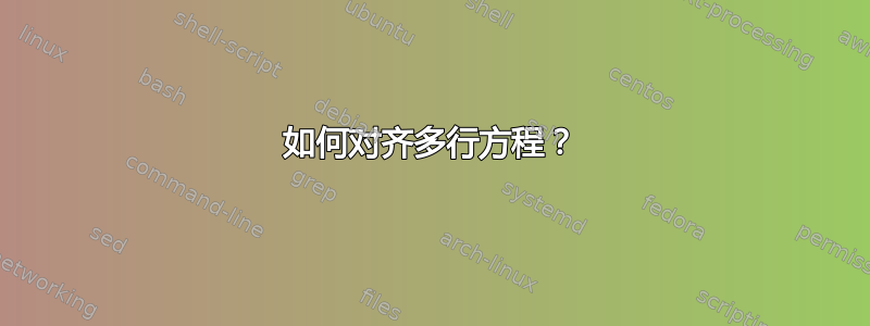 如何对齐多行方程？