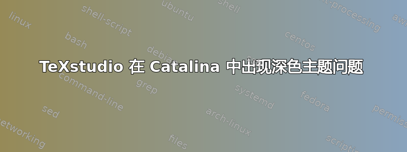 TeXstudio 在 Catalina 中出现深色主题问题