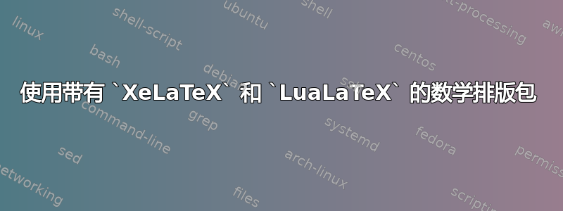 使用带有 `XeLaTeX` 和 `LuaLaTeX` 的数学排版包