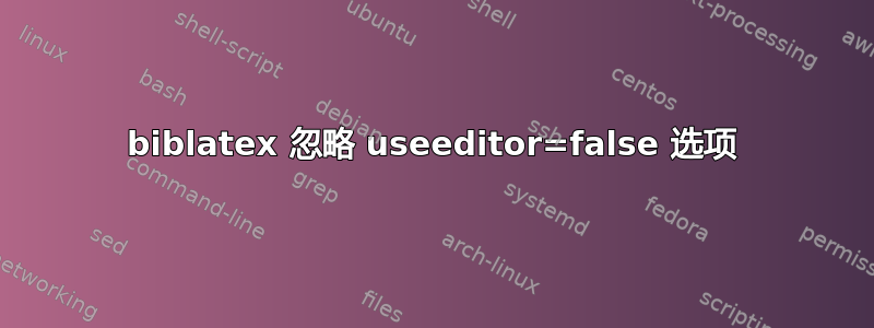 biblatex 忽略 useeditor=false 选项