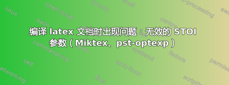 编译 latex 文档时出现问题：无效的 STOI 参数（Miktex、pst-optexp）