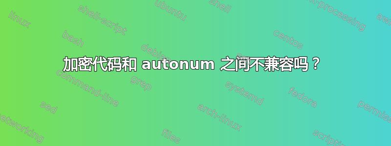 加密代码和 autonum 之间不兼容吗？