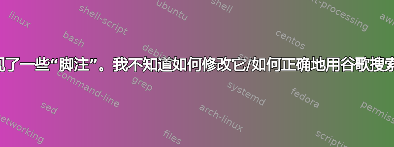 出现了一些“脚注”。我不知道如何修改它/如何正确地用谷歌搜索它