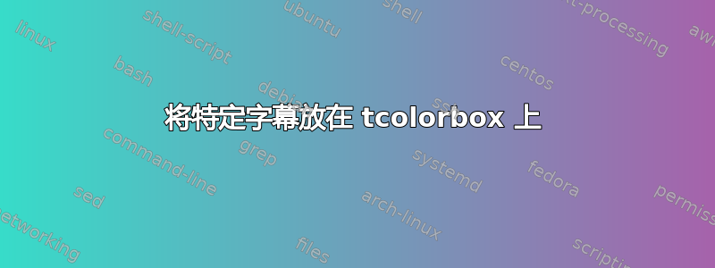 将特定字幕放在 tcolorbox 上