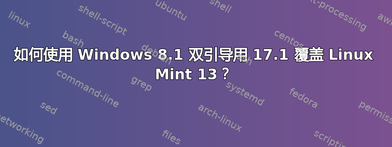 如何使用 Windows 8.1 双引导用 17.1 覆盖 Linux Mint 13？