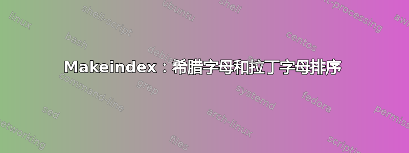 Makeindex：希腊字母和拉丁字母排序